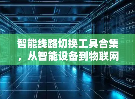 智能线路切换工具合集，从智能设备到物联网的突破