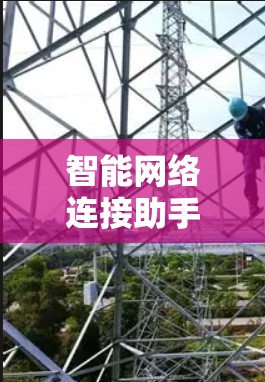 智能网络连接助手，技术与应用的交叉