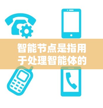智能节点是指用于处理智能体的某些节点，其功能包括数据处理、算法学习、实时反馈和数据流管理。以下是对智能节点的详细总结和解释
