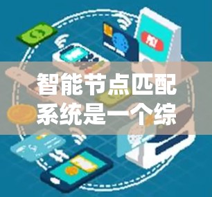 智能节点匹配系统是一个综合运用多种技术领域的系统，旨在通过自动匹配数据中的节点来解决复杂的数据匹配问题。以下是对该系统的详细总结