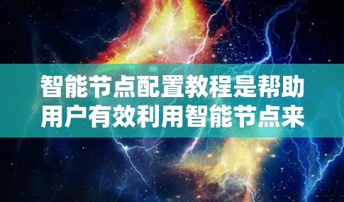 智能节点配置教程是帮助用户有效利用智能节点来优化网络性能的指南。以下是逐步的教程内容