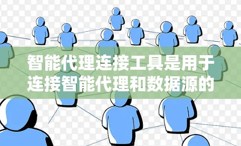 智能代理连接工具是用于连接智能代理和数据源的工具，帮助用户在不同平台之间无缝连接，进行数据处理和分析。以下是智能代理连接工具的详细步骤
