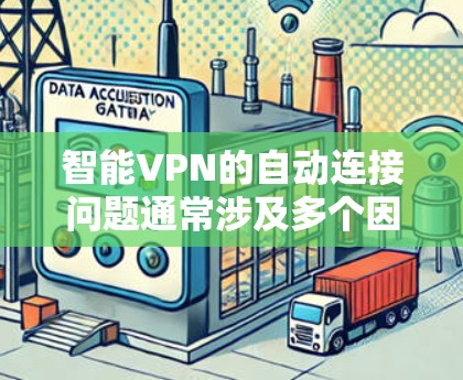 智能VPN的自动连接问题通常涉及多个因素，包括设置、网络连接、防火墙、服务器配置等。以下是一些可能的原因和解决方法