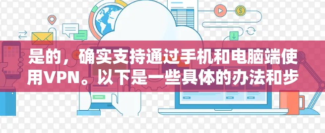 是的，确实支持通过手机和电脑端使用VPN。以下是一些具体的办法和步骤
