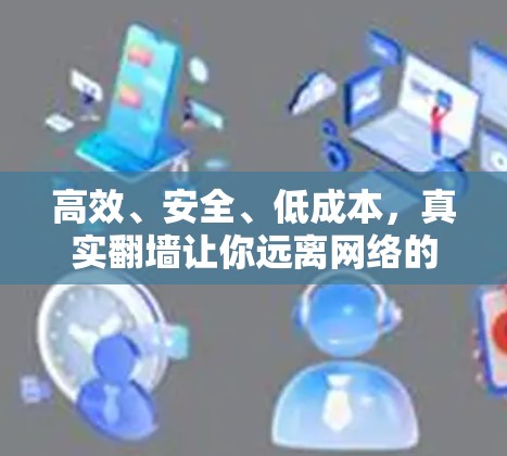 高效、安全、低成本，真实翻墙让你远离网络的束缚
