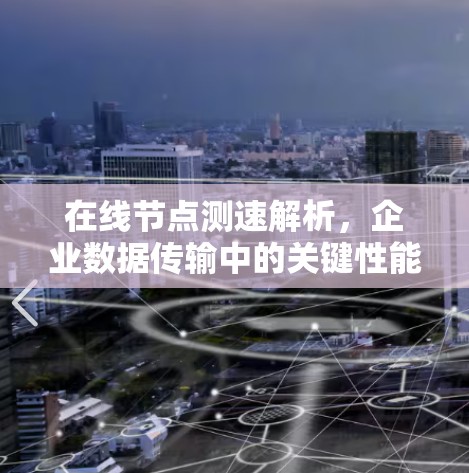 在线节点测速解析，企业数据传输中的关键性能指标