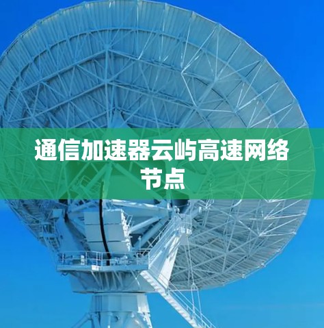 通信加速器云屿高速网络节点
