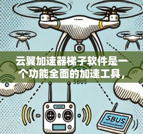 云翼加速器梯子软件是一个功能全面的加速工具，主要用于提升网络速度，优化用户体验。以下是对该软件的详细分析和总结