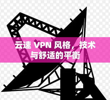 云速 VPN 风格，技术与舒适的平衡