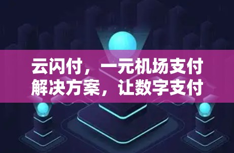 云闪付，一元机场支付解决方案，让数字支付更贴近生活