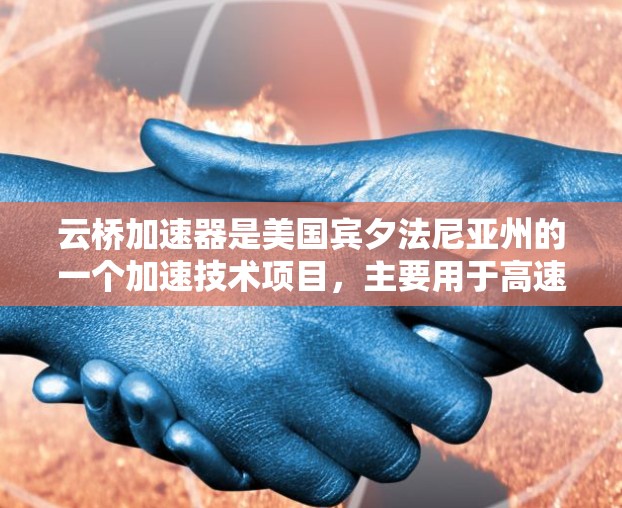 云桥加速器是美国宾夕法尼亚州的一个加速技术项目，主要用于高速公路和高铁的车辆加速。以下是关于该加速器高速线路的详细信息