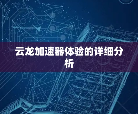 云龙加速器体验的详细分析