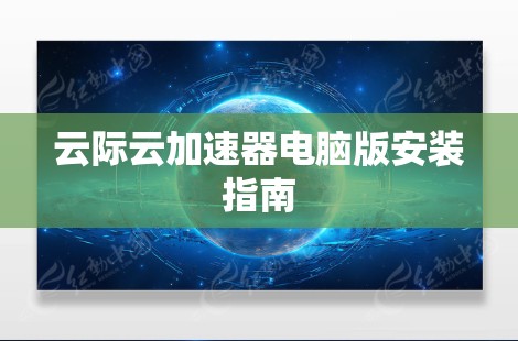 云际云加速器电脑版安装指南