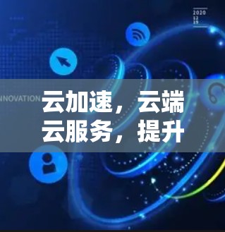 云加速，云端云服务，提升网络效率