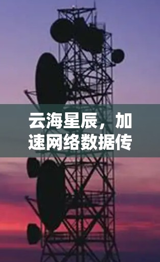 云海星辰，加速网络数据传输的技术突破