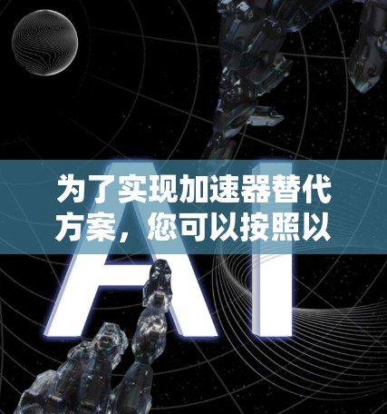 为了实现加速器替代方案，您可以按照以下步骤进行