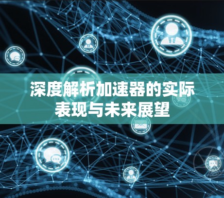 深度解析加速器的实际表现与未来展望