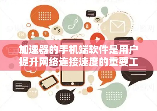 加速器的手机端软件是用户提升网络连接速度的重要工具，以下是详细介绍