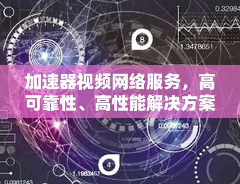 加速器视频网络服务，高可靠性、高性能解决方案