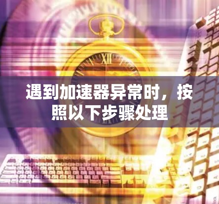遇到加速器异常时，按照以下步骤处理
