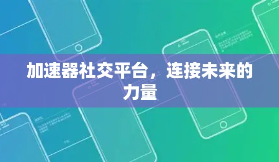 加速器社交平台，连接未来的力量