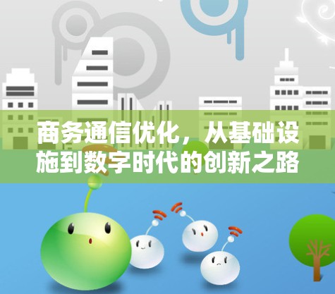 商务通信优化，从基础设施到数字时代的创新之路