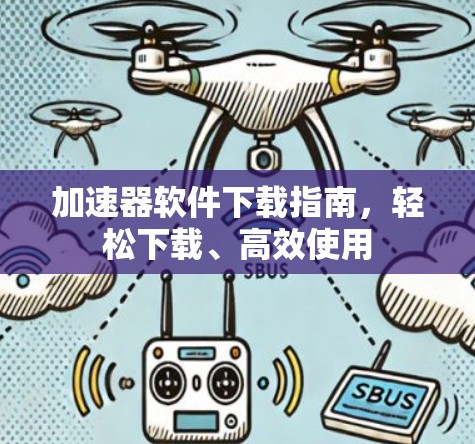 加速器软件下载指南，轻松下载、高效使用