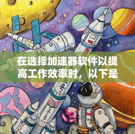 在选择加速器软件以提高工作效率时，以下是一些综合考虑的因素和推荐