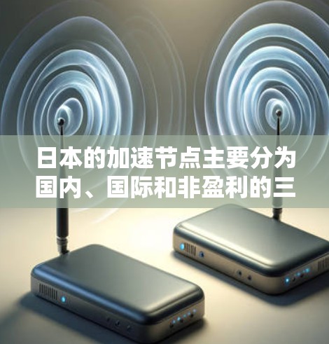 日本的加速节点主要分为国内、国际和非盈利的三个部分