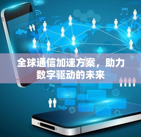 全球通信加速方案，助力数字驱动的未来