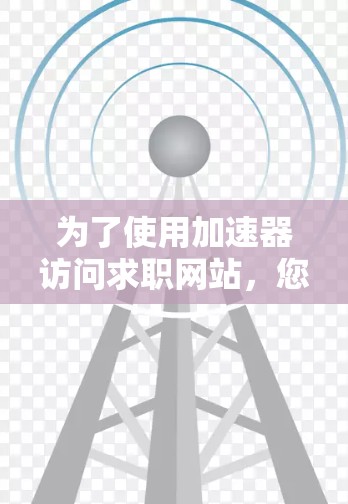 为了使用加速器访问求职网站，您可以按照以下步骤操作