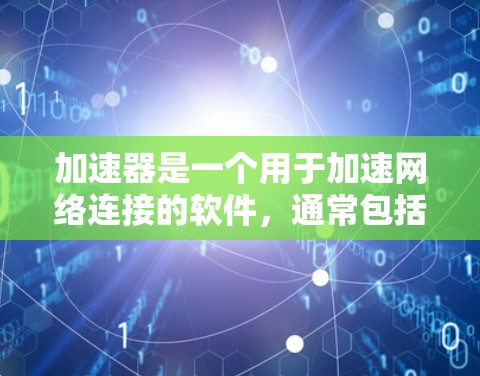 加速器是一个用于加速网络连接的软件，通常包括数据包大小和流量限制功能。年度套餐通常提供了一个月的使用次数，或者按月付费的套餐。以下是关于加速器年度套餐的一些基本信息