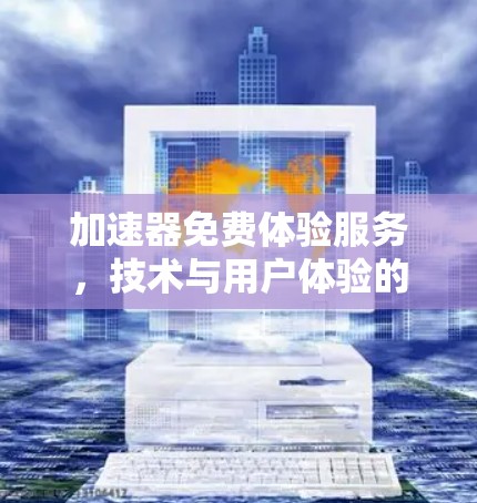 加速器免费体验服务，技术与用户体验的完美平衡