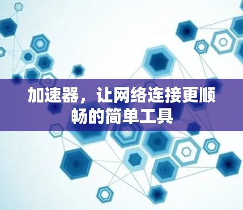 加速器，让网络连接更顺畅的简单工具