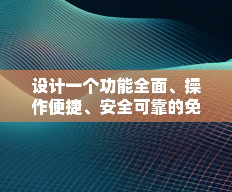 设计一个功能全面、操作便捷、安全可靠的免费加速器方案，可以按照以下步骤进行