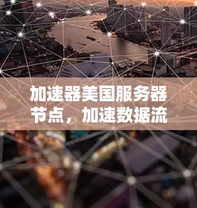 加速器美国服务器节点，加速数据流，提升网络效率
