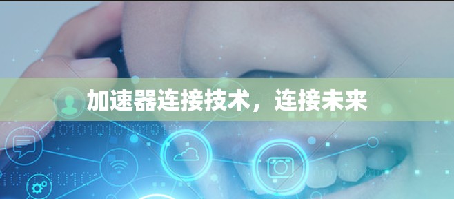 加速器连接技术，连接未来
