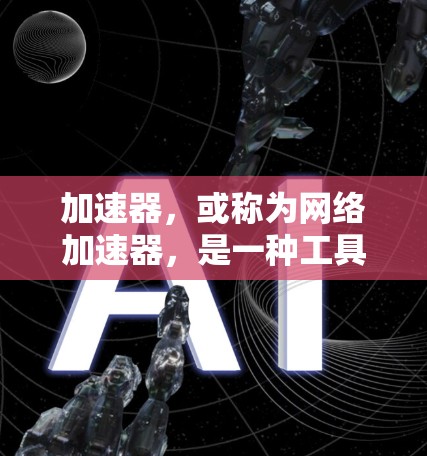 加速器，或称为网络加速器，是一种工具，允许用户在不同网络设备之间传输数据，从而加速数据下载和传输过程。如果您的加速器是能够在跨区域提供服务的，这意味着它能够同时连接多个不同的网络设备或地区