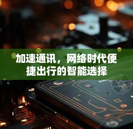 加速通讯，网络时代便捷出行的智能选择