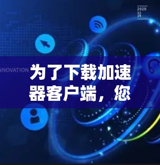 为了下载加速器客户端，您可以按照以下步骤操作