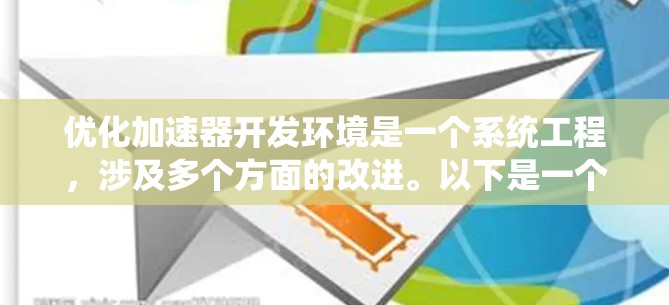优化加速器开发环境是一个系统工程，涉及多个方面的改进。以下是一个有条理的优化方案，帮助您系统地推进项目