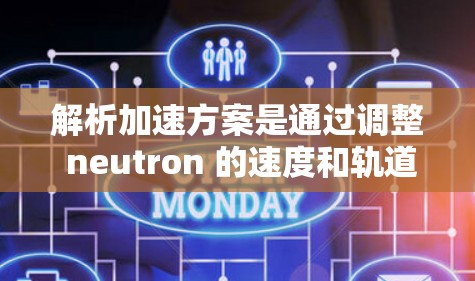 解析加速方案是通过调整 neutron 的速度和轨道来实现加速的技术，主要涉及到以下步骤