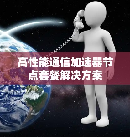 高性能通信加速器节点套餐解决方案