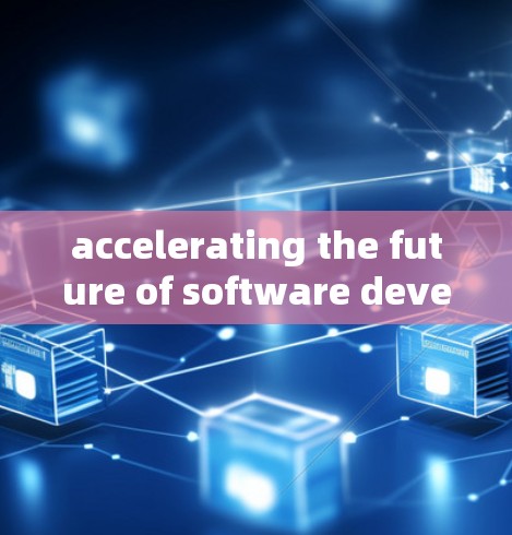 accelerating the future of software development with smart accelerators