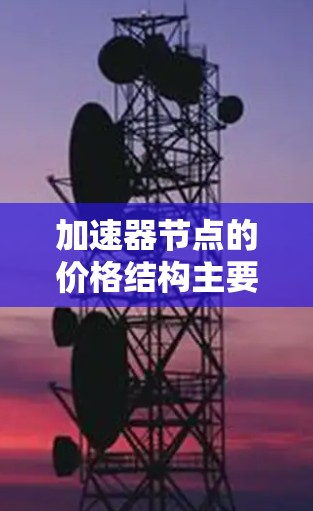 加速器节点的价格结构主要由硬件核心、显存扩展、附加功能和市场价等因素决定。以下是关于NVIDIA A1加速器的详细分析