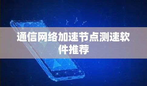 通信网络加速节点测速软件推荐