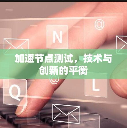 加速节点测试，技术与创新的平衡