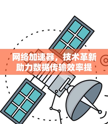 网络加速器，技术革新助力数据传输效率提升