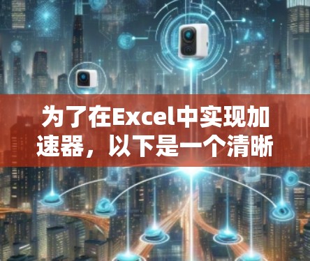 为了在Excel中实现加速器，以下是一个清晰的步骤指南