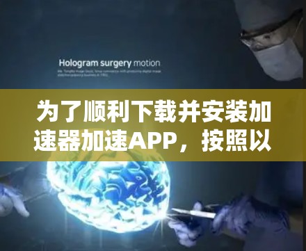 为了顺利下载并安装加速器加速APP，按照以下步骤进行